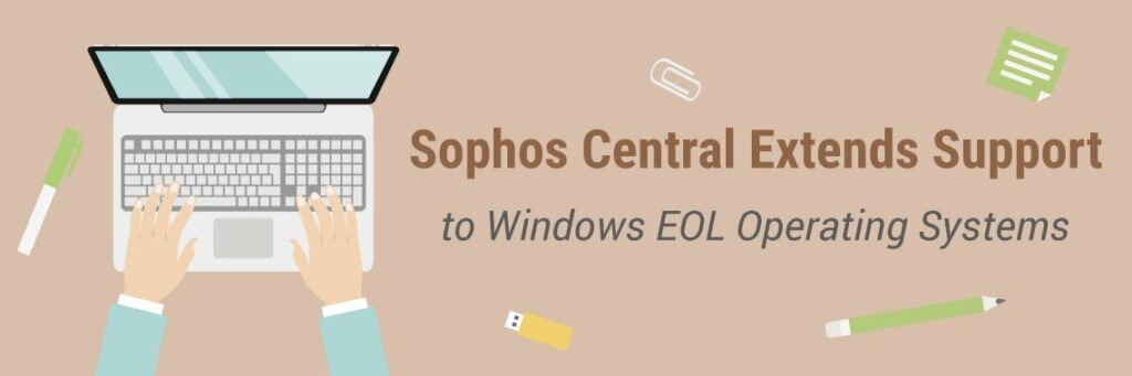 Sophos Central Extends Support to Windows EOL Operating Systems